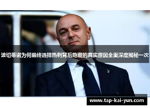 波切蒂诺为何最终选择热刺背后隐藏的真实原因全面深度揭秘一次