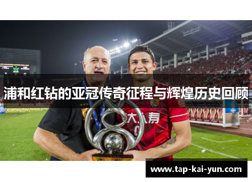 浦和红钻的亚冠传奇征程与辉煌历史回顾