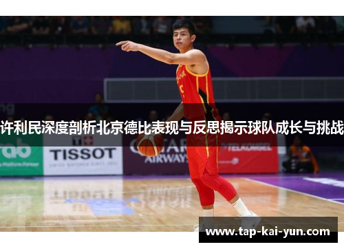 许利民深度剖析北京德比表现与反思揭示球队成长与挑战