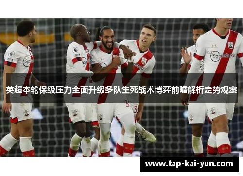 英超本轮保级压力全面升级多队生死战术博弈前瞻解析走势观察