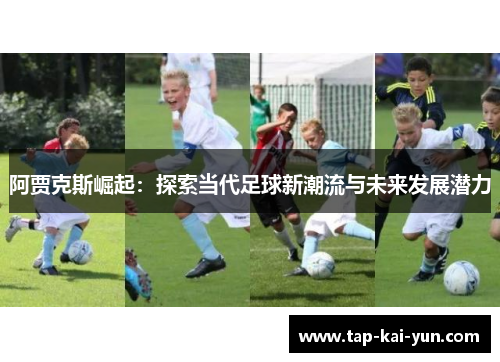 阿贾克斯崛起：探索当代足球新潮流与未来发展潜力