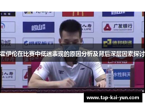 霍伊伦在比赛中低迷表现的原因分析及背后深层因素探讨 霍伊伦在比赛中低迷表现的原因分析及背后深层因素探讨