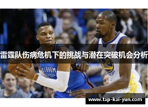 雷霆队伤病危机下的挑战与潜在突破机会分析 雷霆队伤病危机下的挑战与潜在突破机会分析