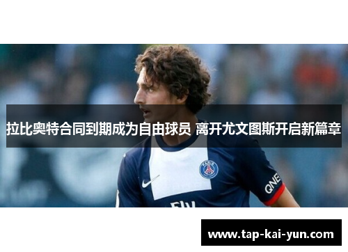 拉比奥特合同到期成为自由球员 离开尤文图斯开启新篇章 拉比奥特合同到期成为自由球员 离开尤文图斯开启新篇章