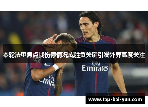本轮法甲焦点战伤停情况成胜负关键引发外界高度关注