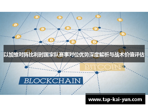 以加维对阵比利时国家队赛事对位优势深度解析与战术价值评估 以加维对阵比利时国家队赛事对位优势深度解析与战术价值评估